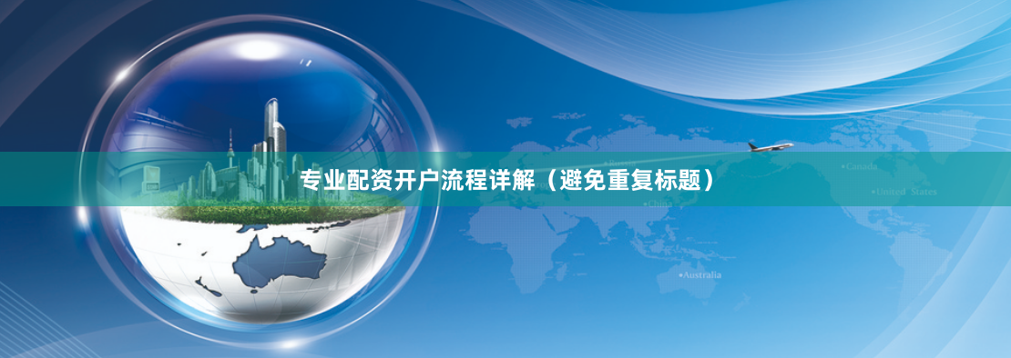 专业配资开户流程详解（避免重复标题）