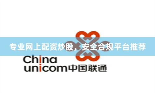 专业网上配资炒股，安全合规平台推荐