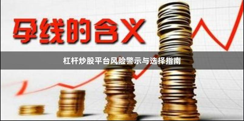 杠杆炒股平台风险警示与选择指南