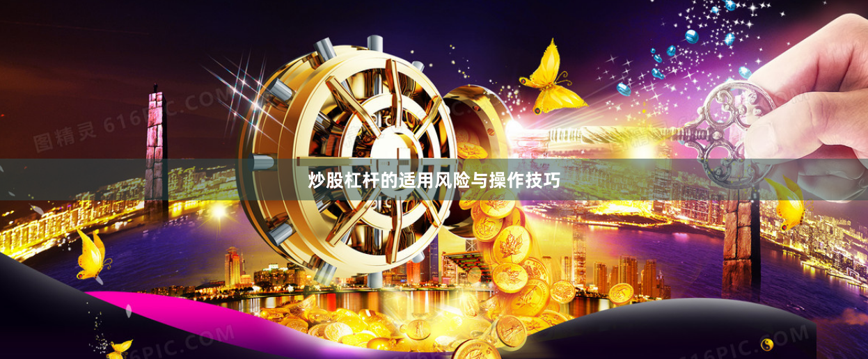 炒股杠杆的适用风险与操作技巧