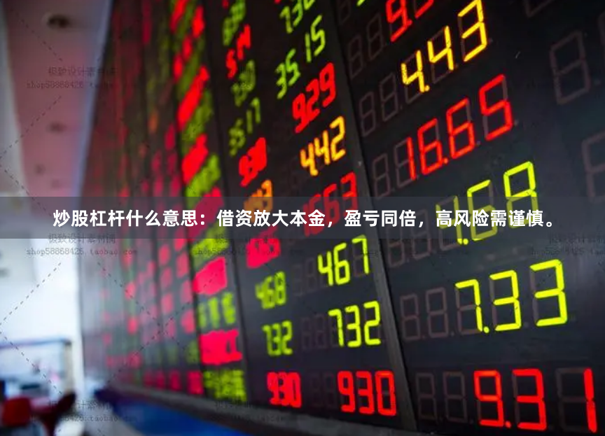 炒股杠杆什么意思：借资放大本金，盈亏同倍，高风险需谨慎。