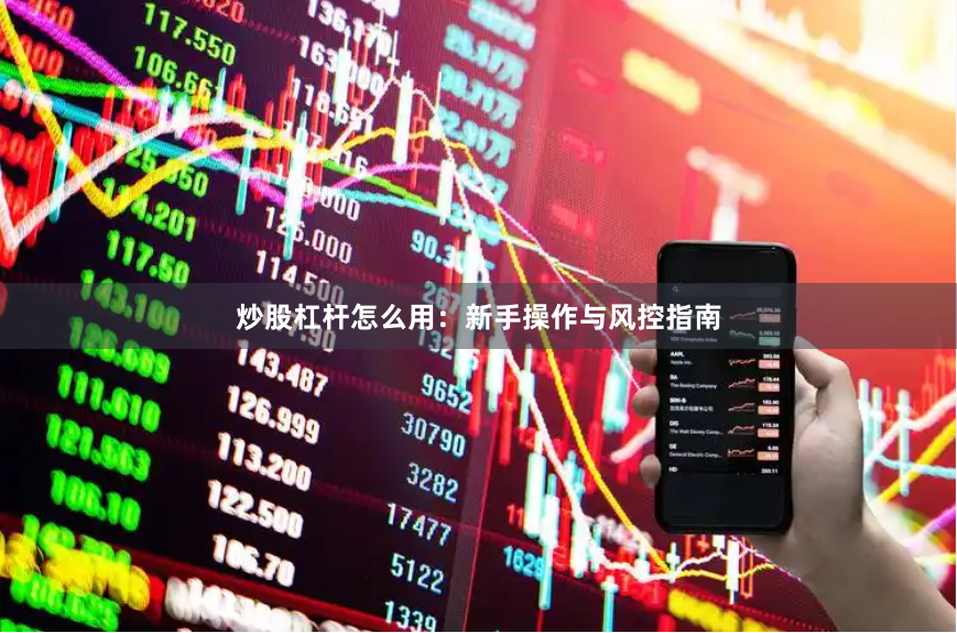 炒股杠杆怎么用：新手操作与风控指南