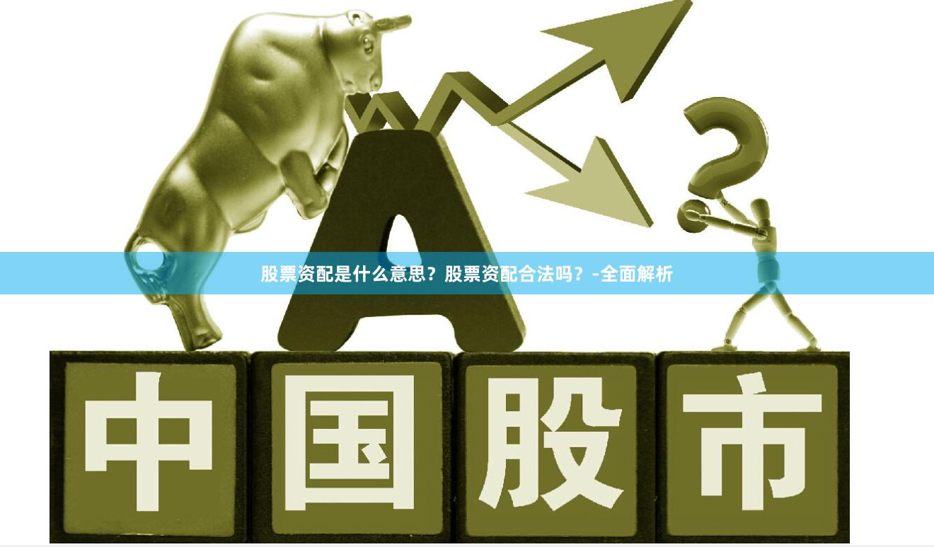股票资配是什么意思？股票资配合法吗？-全面解析