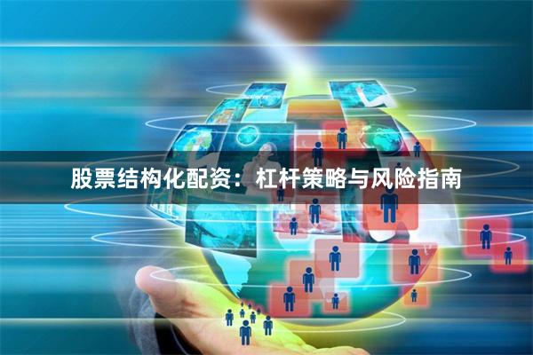 股票结构化配资：杠杆策略与风险指南